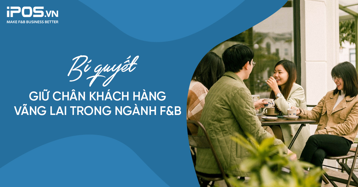 Bí quyết giữ chân khách hàng vãng lai trong ngành F&B