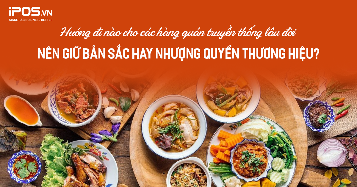 Hướng đi nào cho các hàng quán truyền thống lâu đời: Nên giữ bản sắc hay nhượng quyền thương hiệu?