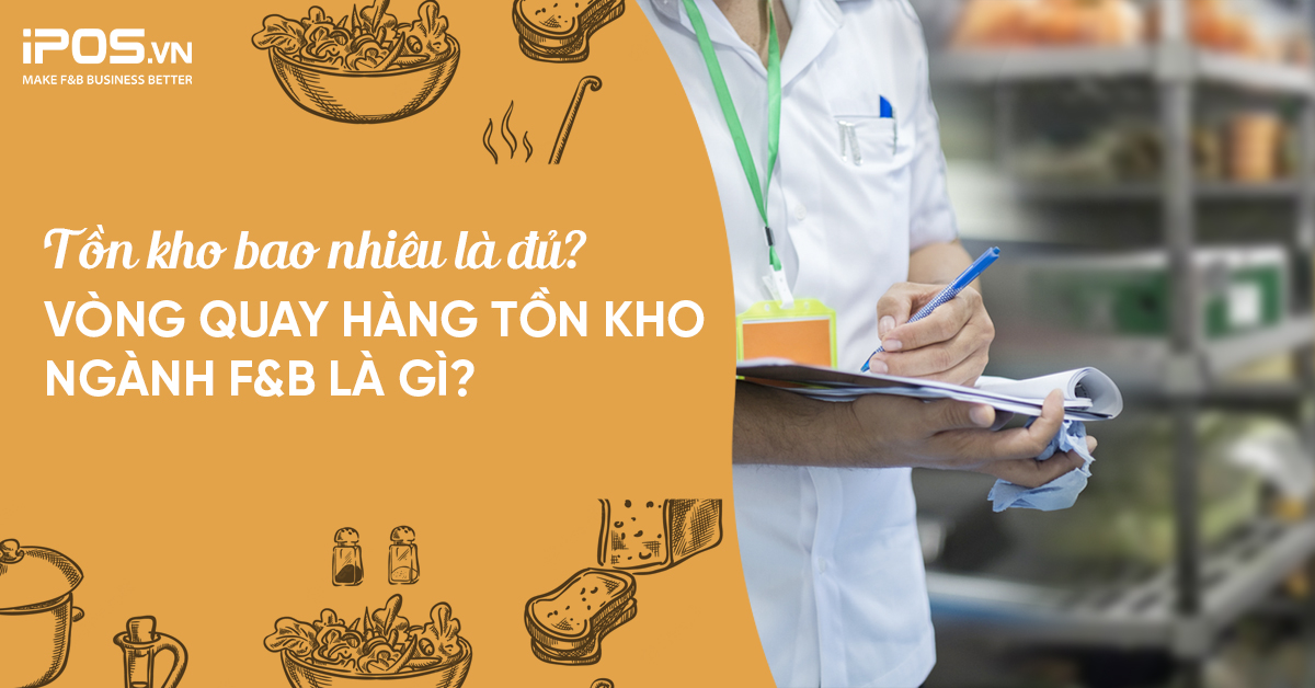 Tồn kho bao nhiêu là đủ? Vòng quay hàng tồn kho ngành F&B là gì?