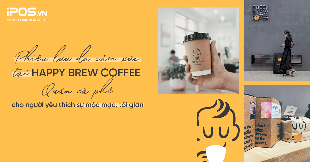 Phiêu lưu đa cảm xúc tại Happy Brew Coffee – quán cà phê cho người yêu thích sự mộc mạc, tối giản