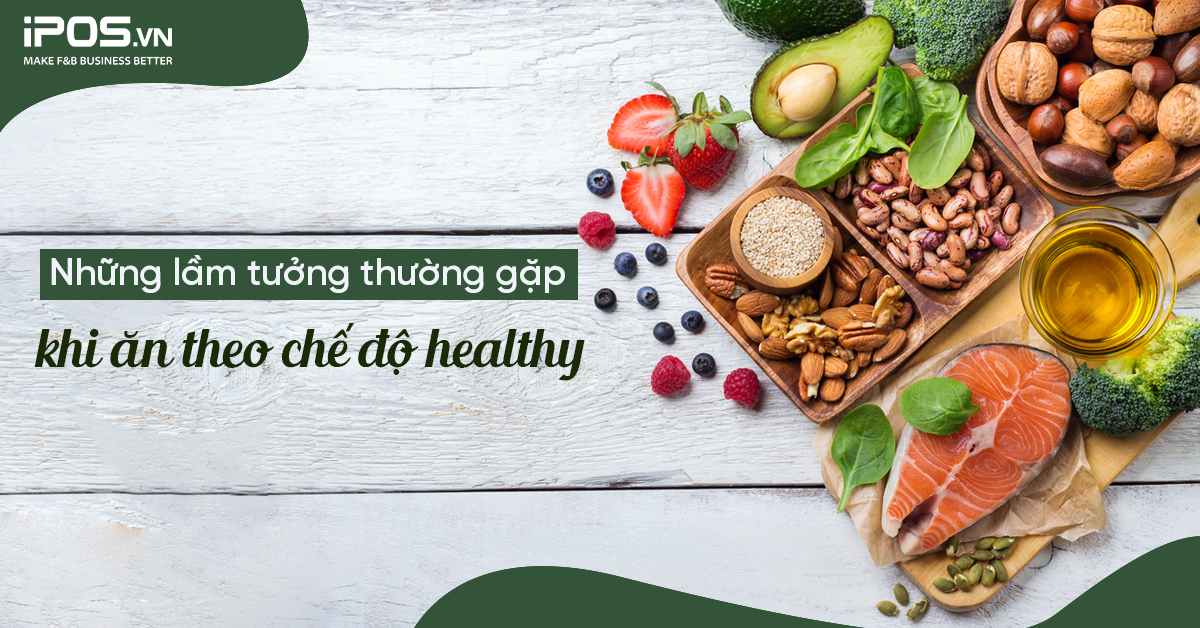 Những lầm tưởng thường gặp khi ăn theo chế độ healthy