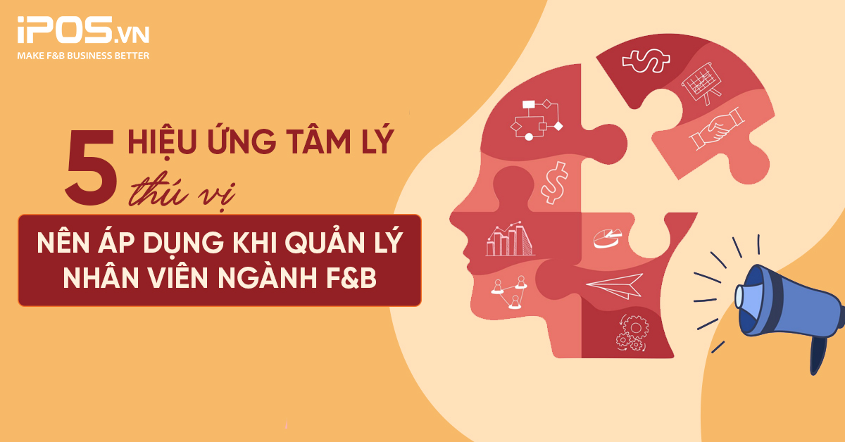 5 Hiệu ứng tâm lý thú vị nên áp dụng khi quản lý nhân viên ngành F&B