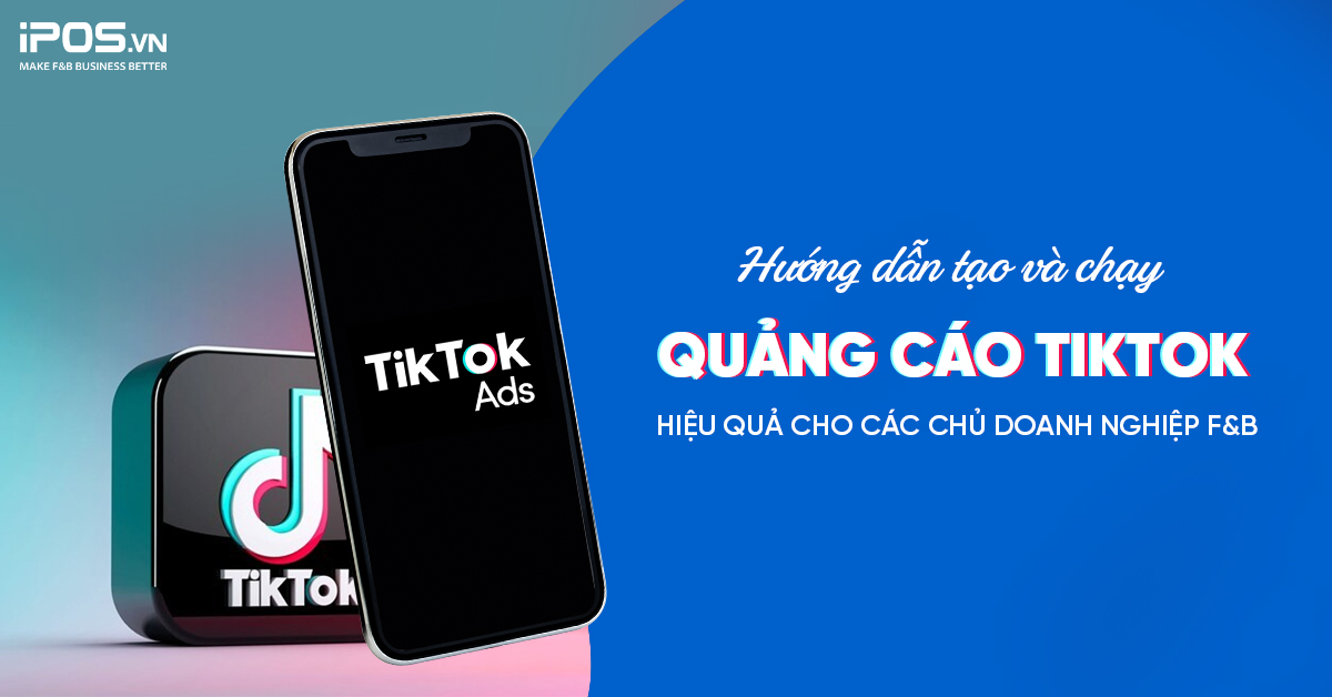 Hướng dẫn tạo và chạy quảng cáo TikTok hiệu quả cho các chủ doanh nghiệp F&B