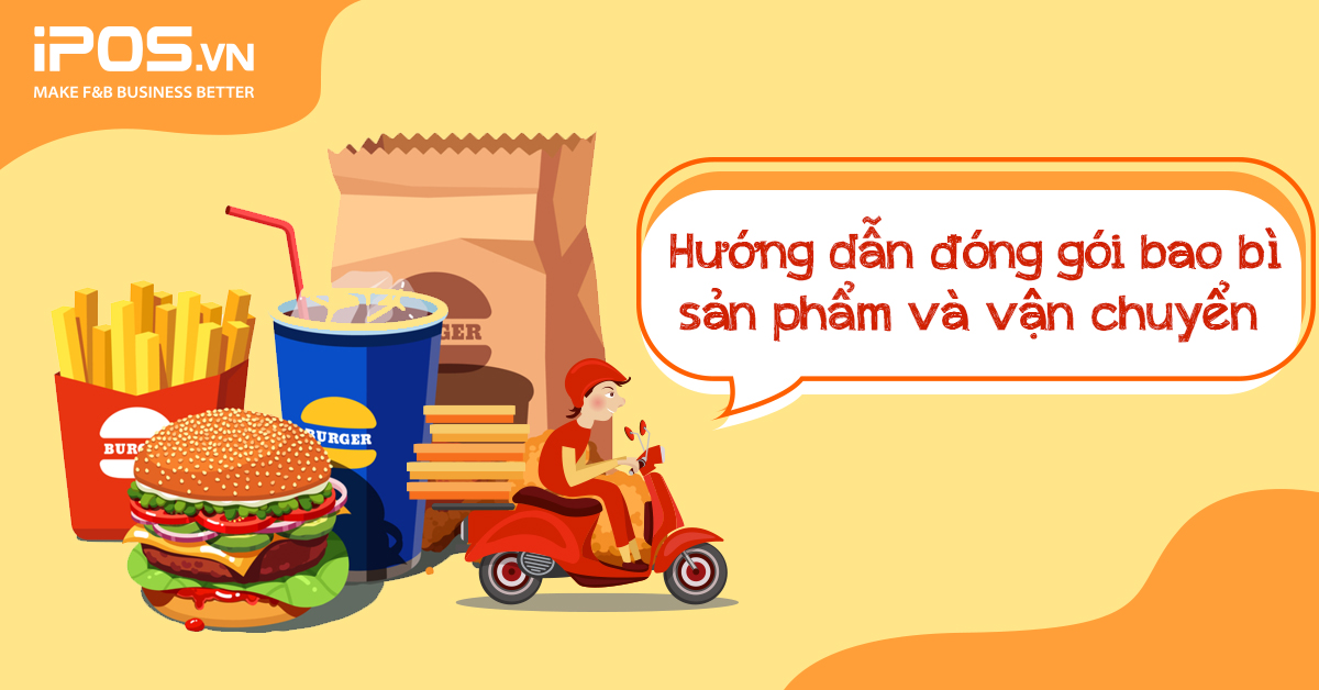 Series Cẩm nang “Cầm tay chỉ việc” kinh doanh F&B Online – Bài 3: Hướng dẫn đóng gói bao bì sản phẩm và vận chuyển