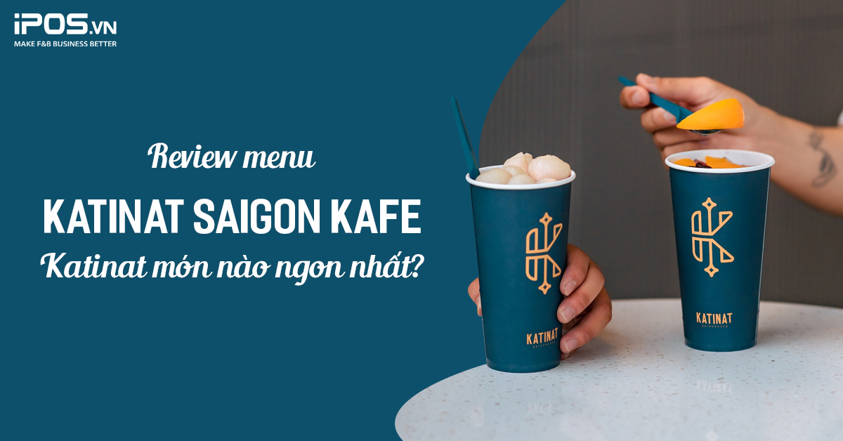 Review menu Katinat Saigon Kafe: Katinat món nào ngon nhất?