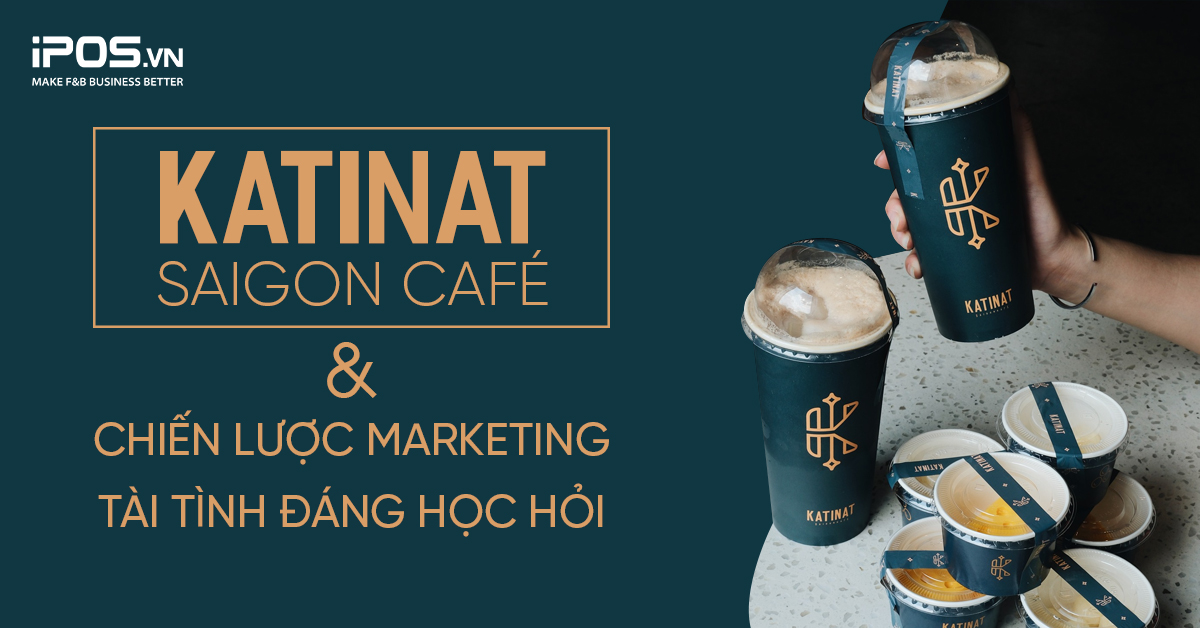 Katinat Saigon Café và chiến lược marketing tài tình đáng học hỏi