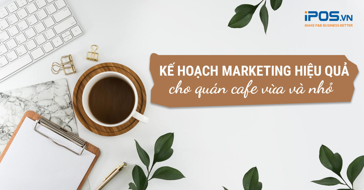 Lập kế hoạch marketing hiệu quả cho quán cafe vừa và nhỏ