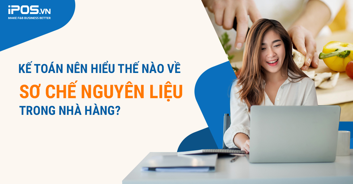 Kế toán nên hiểu thế nào về sơ chế nguyên liệu trong nhà hàng?