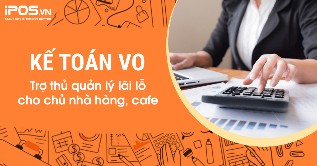 Kế toán VO – Trợ thủ quản lý lãi lỗ cho chủ nhà hàng, cafe