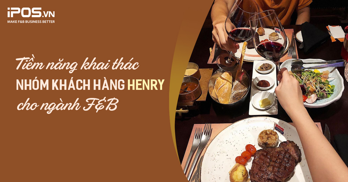 Khách hàng Henry là gì? Tiềm năng khai thác nhóm khách hàng Henry cho ngành F&B