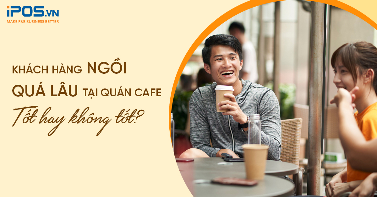 Khách hàng ngồi quá lâu tại quán cafe – Tốt hay không tốt?