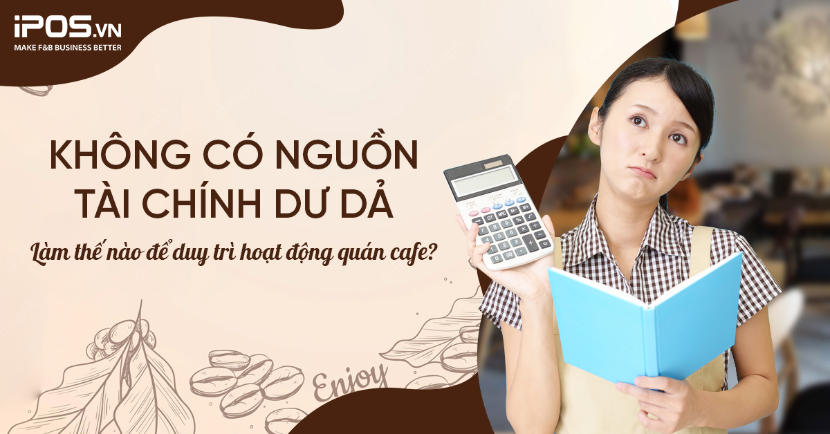 Không có nguồn tài chính dư dả – Làm thế nào để duy trì hoạt động quán cafe?