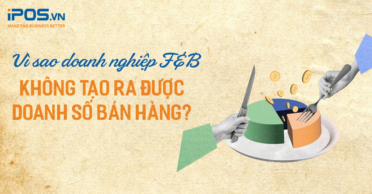Vì sao doanh nghiệp F&B không tạo ra được doanh số bán hàng?