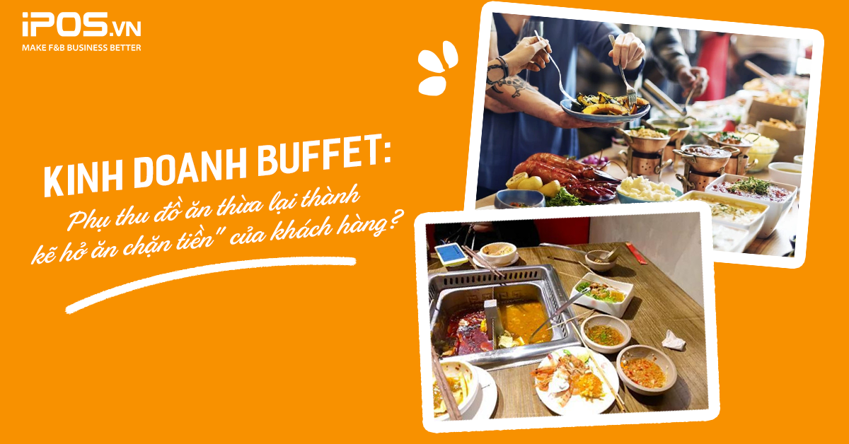 Kinh doanh buffet: Phụ thu đồ ăn thừa lại thành kẽ hở ăn chặn tiền của khách?