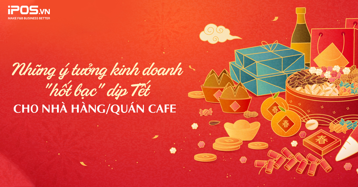 Những ý tưởng kinh doanh hốt bạc dịp Tết cho nhà hàng/quán cafe mà bạn phải biết!