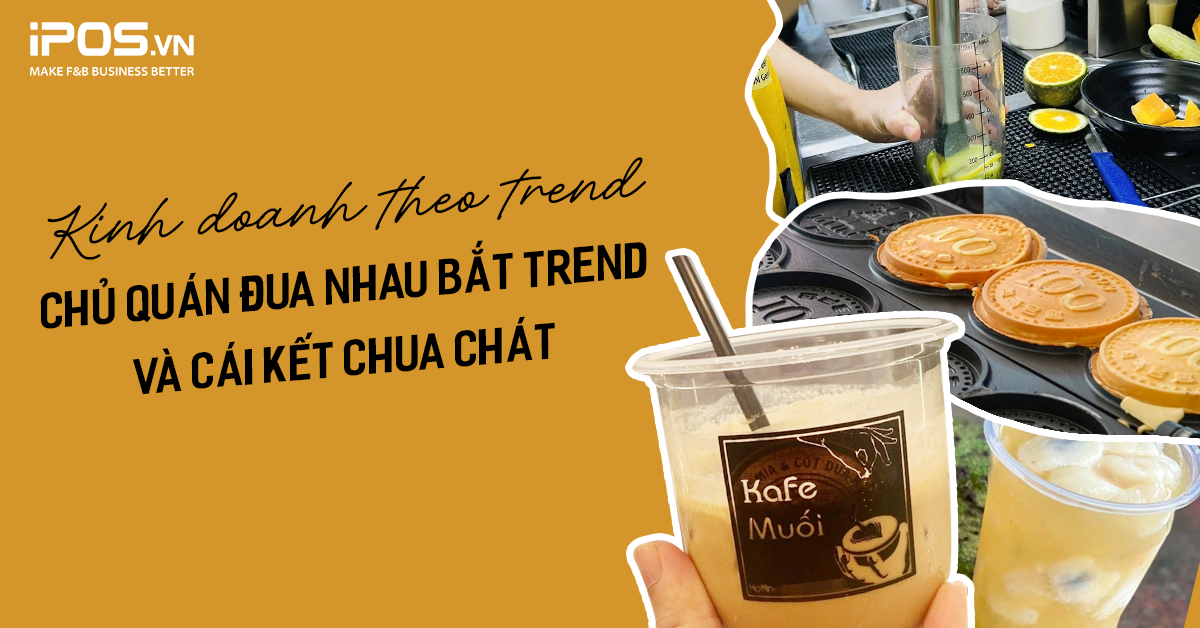 Kinh doanh theo trend: Chủ quán đua nhau bắt trend và cái kết chua chát