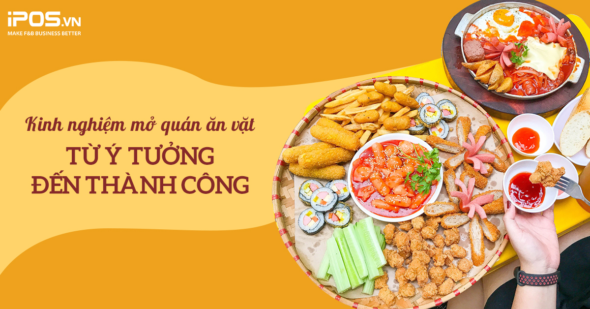Kinh nghiệm mở quán ăn vặt – Từ ý tưởng đến thành công