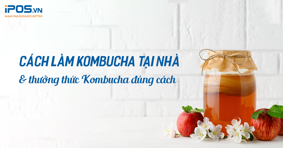 Cách làm Kombucha tại nhà và cách thưởng thức Kombucha đúng cách
