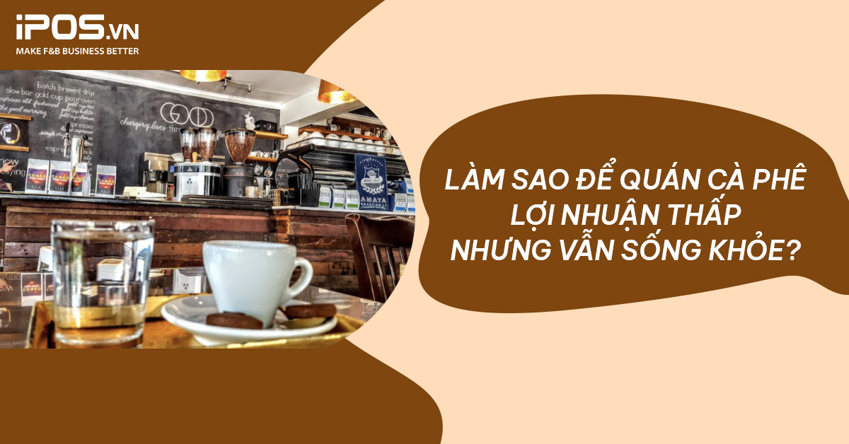 Làm sao để quán cà phê lợi nhuận thấp nhưng vẫn sống khỏe?