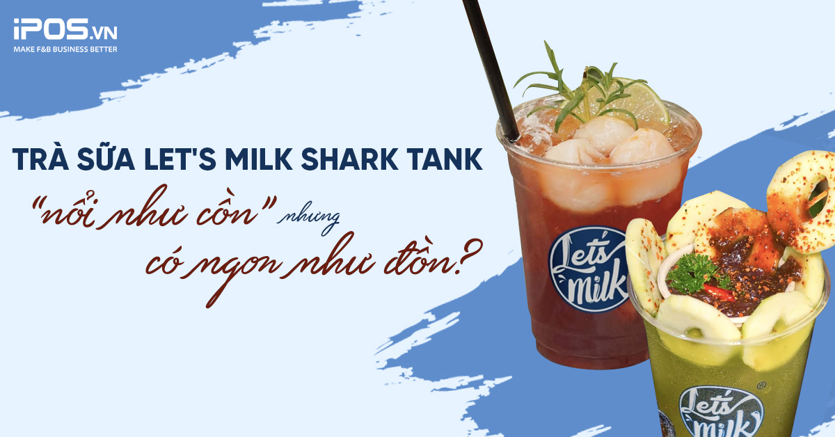 Trà sữa Let’s Milk Shark Tank “nổi như cồn” nhưng có ngon như đồn?