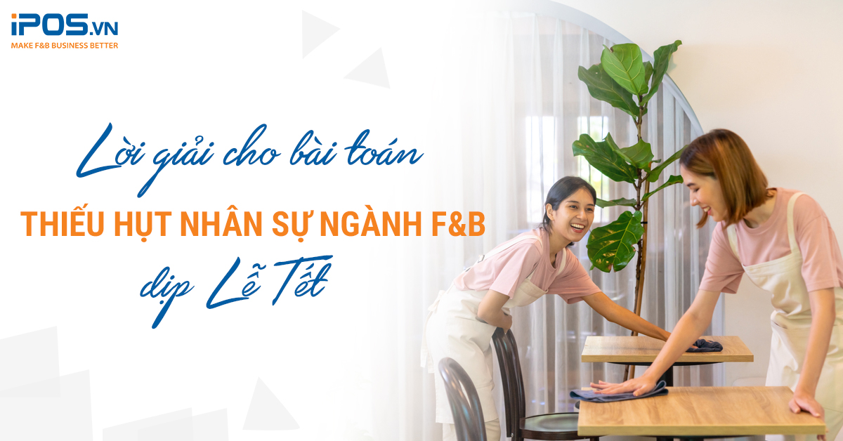 Lời giải cho bài toán thiếu hụt nhân sự ngành F&B dịp Lễ Tết
