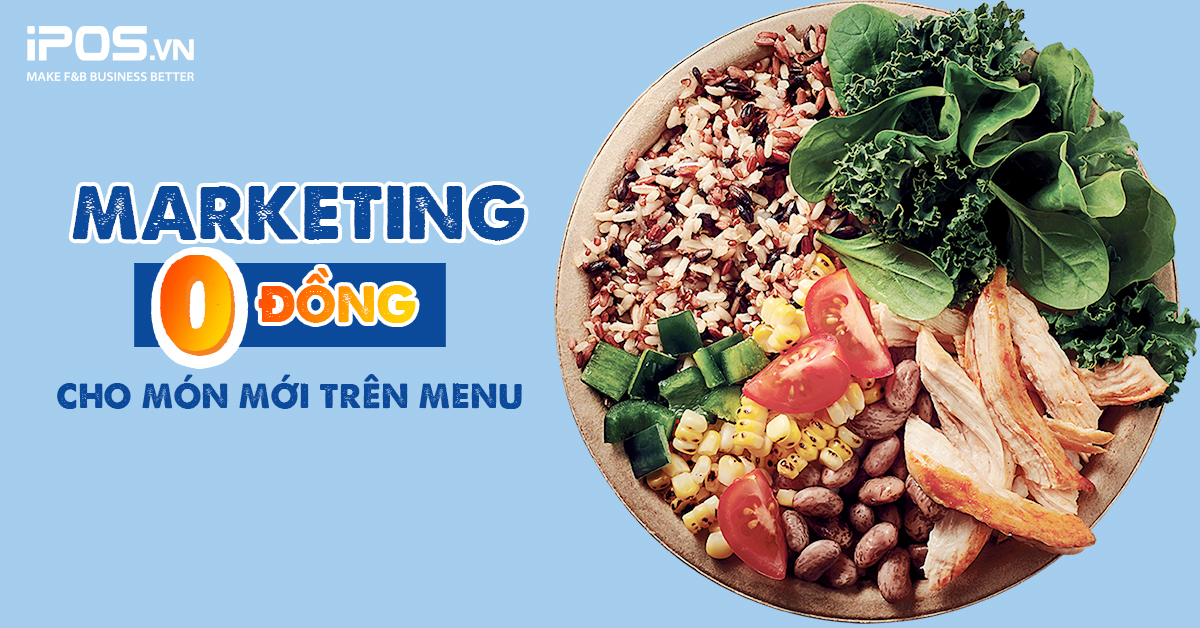 Bỏ túi 10+ kỹ thuật marketing 0 đồng cho món mới trên menu