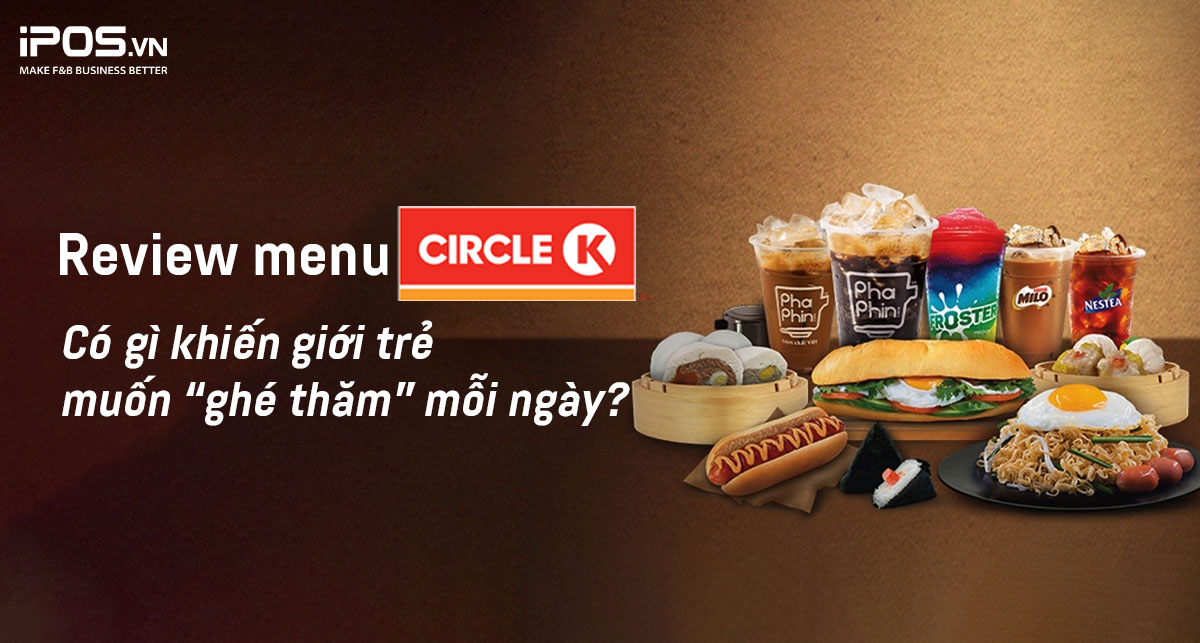 Review menu Circle K: Có gì khiến giới trẻ muốn “ghé thăm” mỗi ngày?