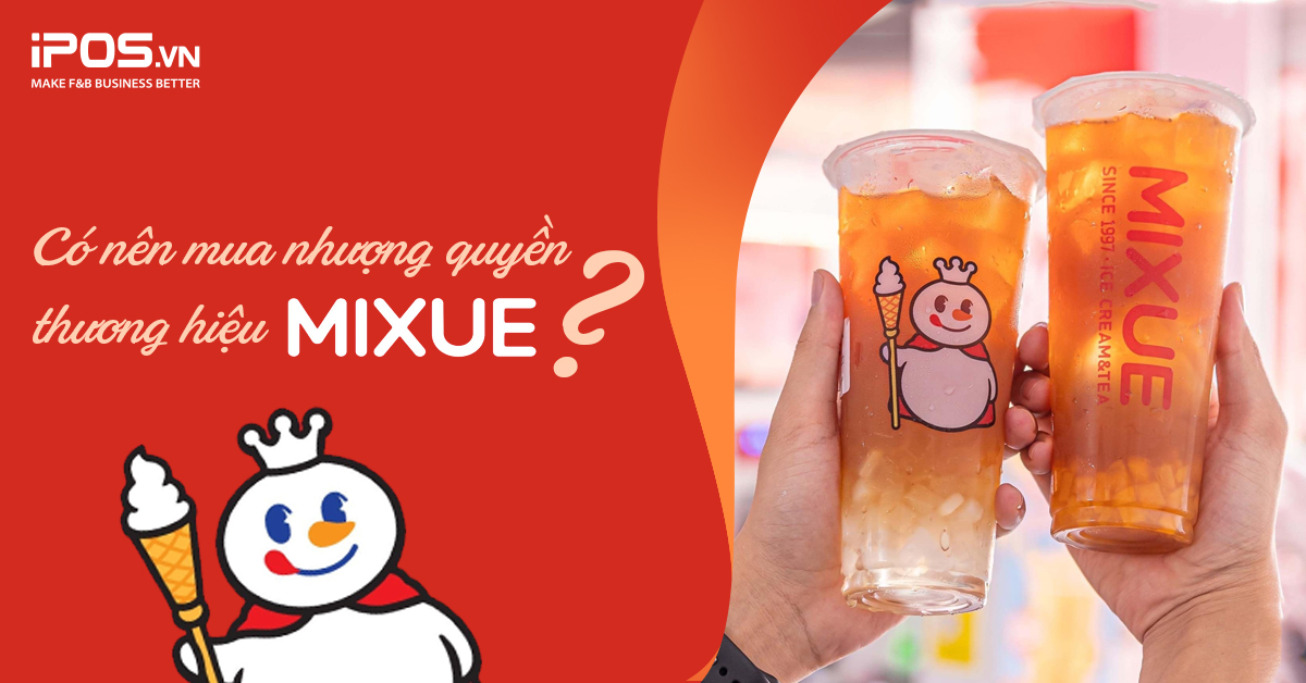 Có nên mua nhượng quyền Mixue? Mua nhượng quyền Mixue hết bao nhiêu tiền?