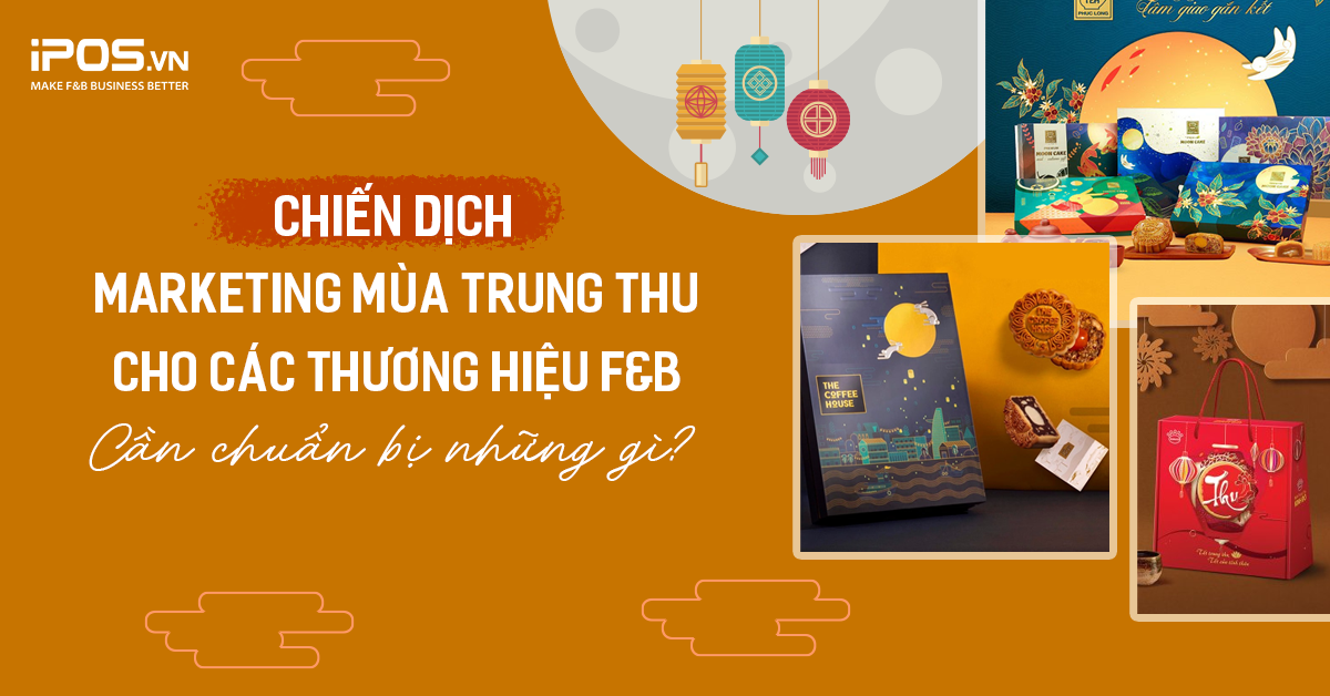 Chiến dịch Marketing mùa Trung thu cho các thương hiệu F&B: Cần chuẩn bị những gì?
