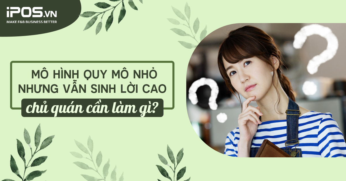 Mô hình quy mô nhỏ nhưng vẫn sinh lời cao, chủ quán cần làm gì?