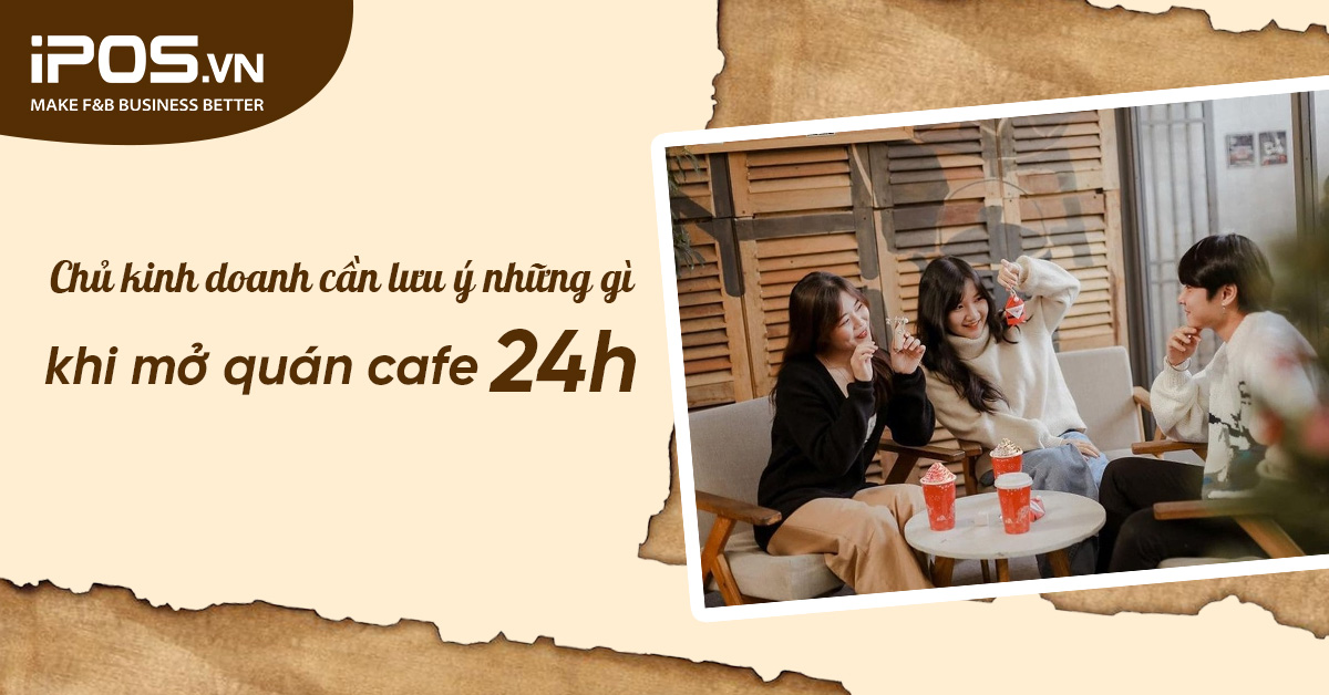 Chủ kinh doanh cần lưu ý những gì khi mở quán cafe 24h