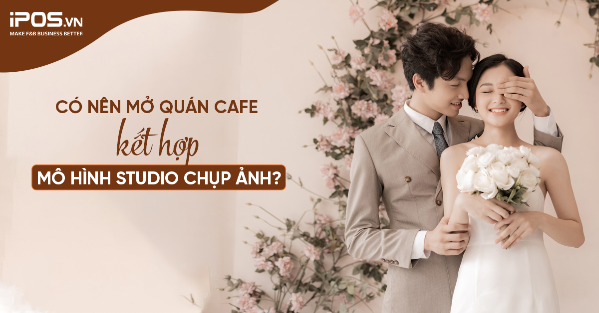 Có nên mở quán cafe kết hợp mô hình studio chụp ảnh?