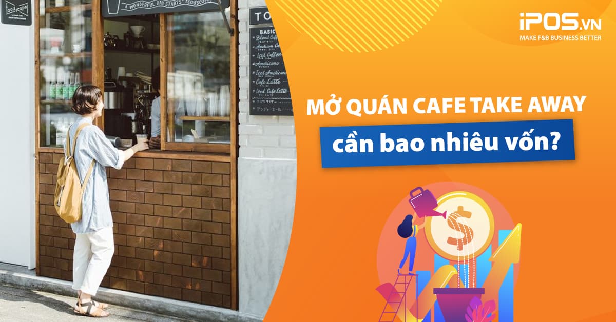 Chi phí mở quán cafe take away – Cập nhật mới nhất năm 2021