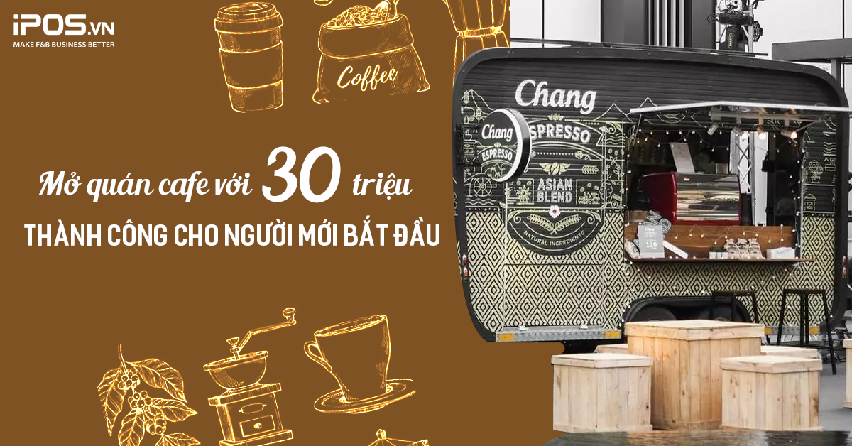 Kinh nghiệm mở quán cafe với 30 triệu thành công cho người mới bắt đầu
