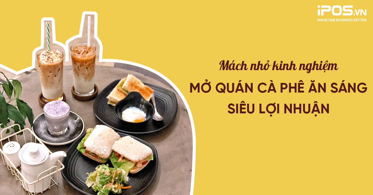Mách nhỏ kinh nghiệm mở quán cà phê ăn sáng siêu lợi nhuận