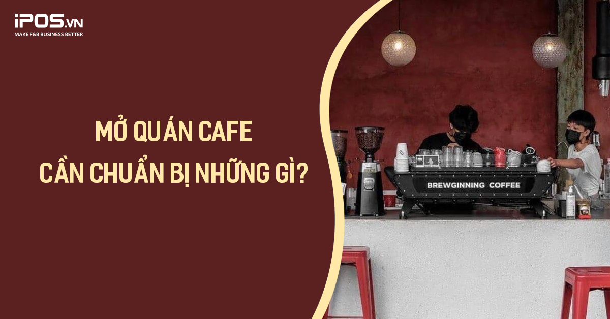 Mở quán cafe cần chuẩn bị những gì?