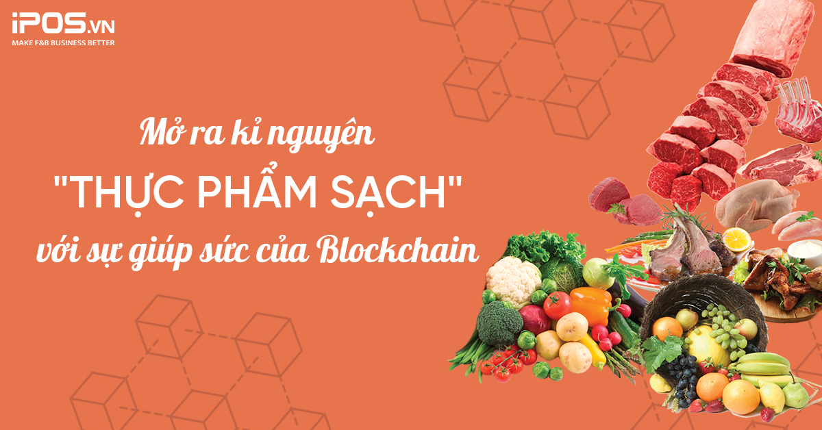 Mở ra kỉ nguyên “Thực phẩm sạch” với sự giúp sức của Blockchain