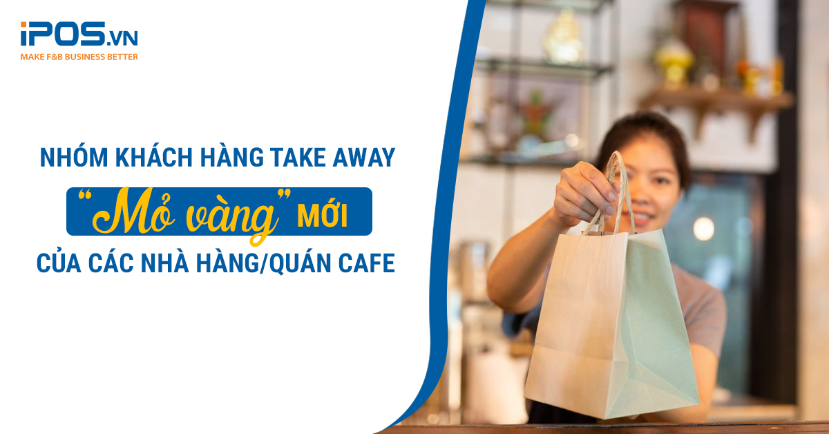 Nhóm khách hàng take away – “mỏ vàng” mới của các nhà hàng/quán cafe