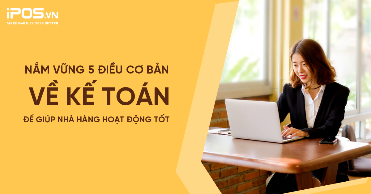 Nắm vững 5 điều cơ bản về kế toán để giúp nhà hàng hoạt động tốt