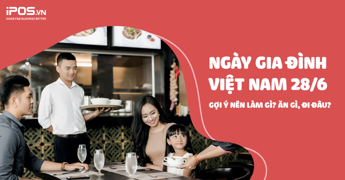 Ngày Gia Đình Việt Nam 28/6: Gợi ý nên làm gì? Ăn gì, đi đâu?