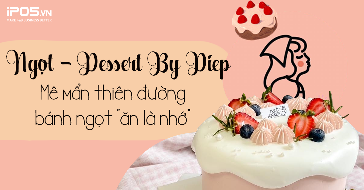 Ngọt Dessert by Diệp: Mê mẩn thiên đường bánh ngọt “ăn là nhớ”