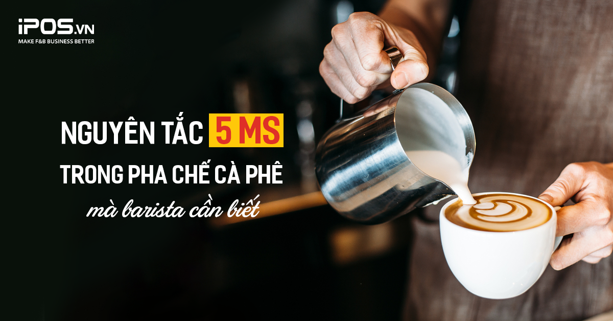 Nguyên tắc 5 Ms trong pha chế cà phê mà barista cần biết