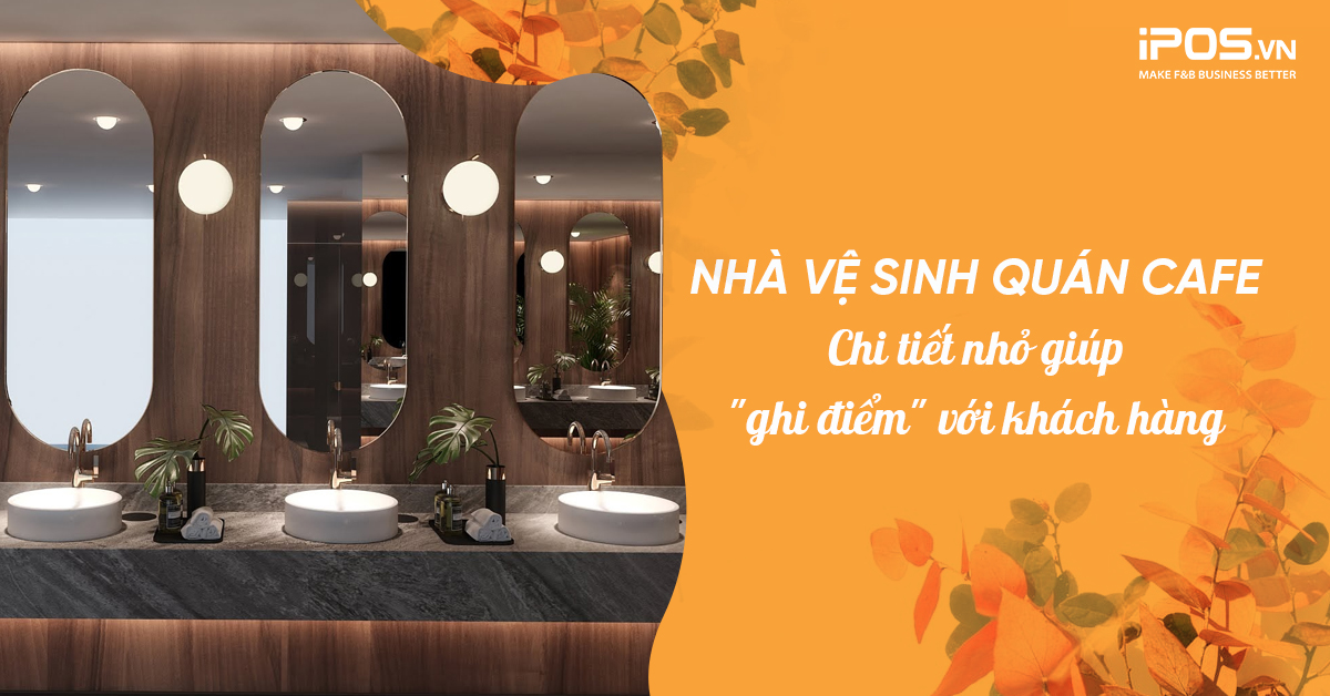 Nhà vệ sinh quán cafe – Chi tiết nhỏ giúp “ghi điểm” với khách hàng