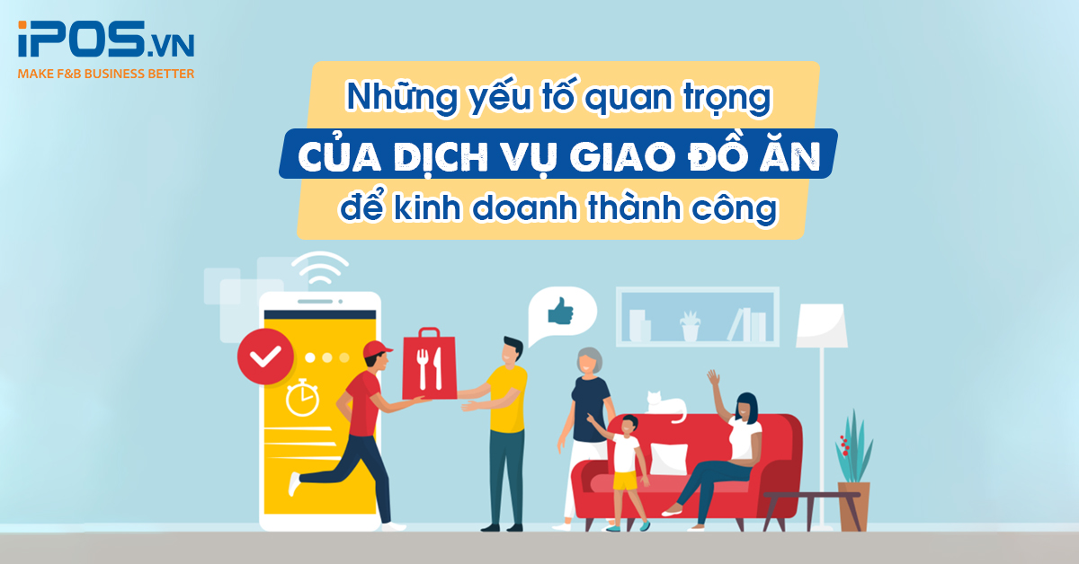 Những yếu tố quan trọng của dịch vụ giao đồ ăn để kinh doanh thành công