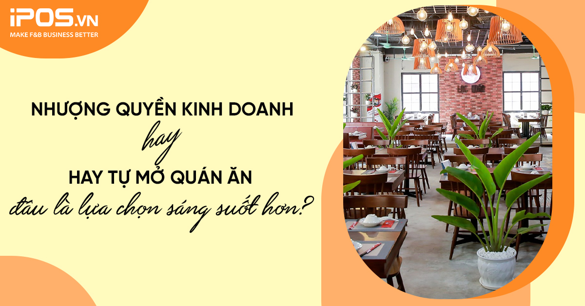 Nhượng quyền kinh doanh hay tự mở quán ăn – đâu là lựa chọn sáng suốt hơn?