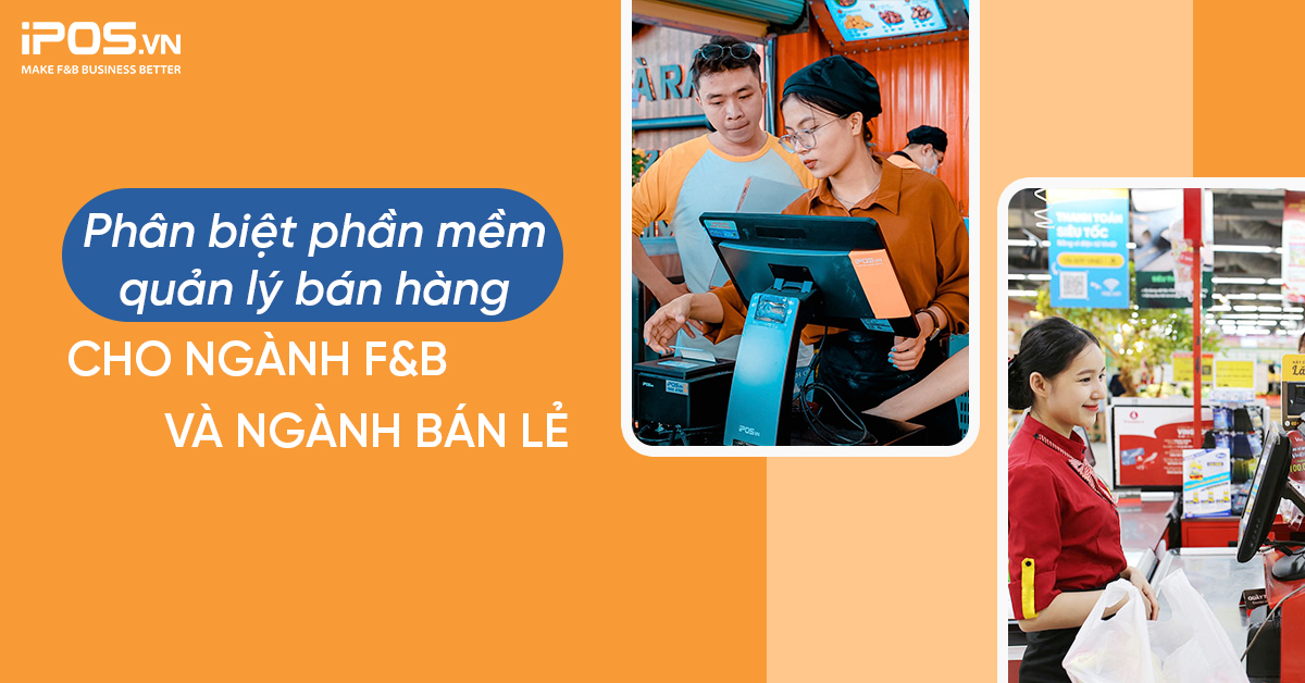 Phân biệt phần mềm quản lý bán hàng cho ngành F&B và ngành bán lẻ