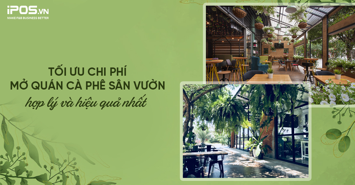 Tối ưu chi phí mở quán cà phê sân vườn hợp lý và hiệu quả nhất