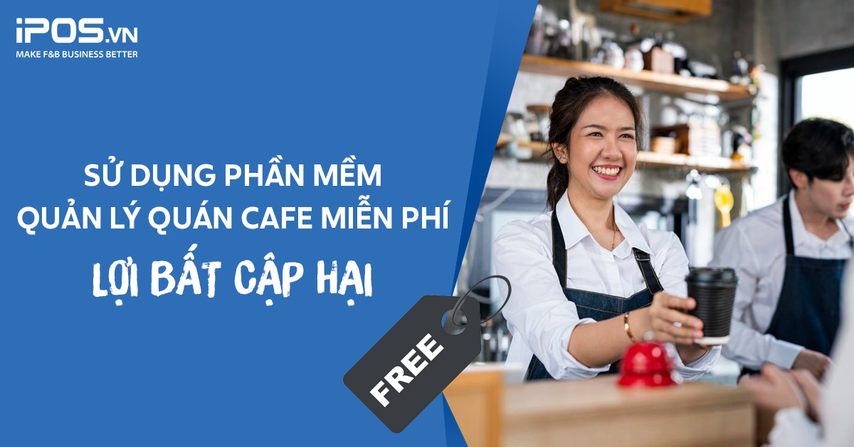 Sử dụng phần mềm quản lý quán cafe miễn phí – Lợi bất cập hại