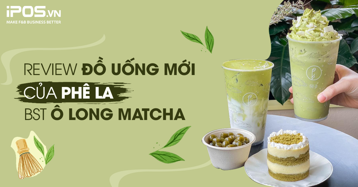 Review đồ uống mới của Phê La – BST Ô Long Matcha: Săn Mây có gì mà đắt ngang ngửa Starbucks?