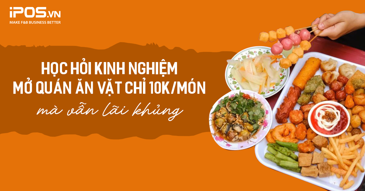 Học hỏi kinh nghiệm mở quán ăn vặt chỉ 10k/món mà vẫn lãi khủng